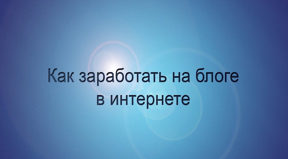 Как можно заработать на блоге в интернете